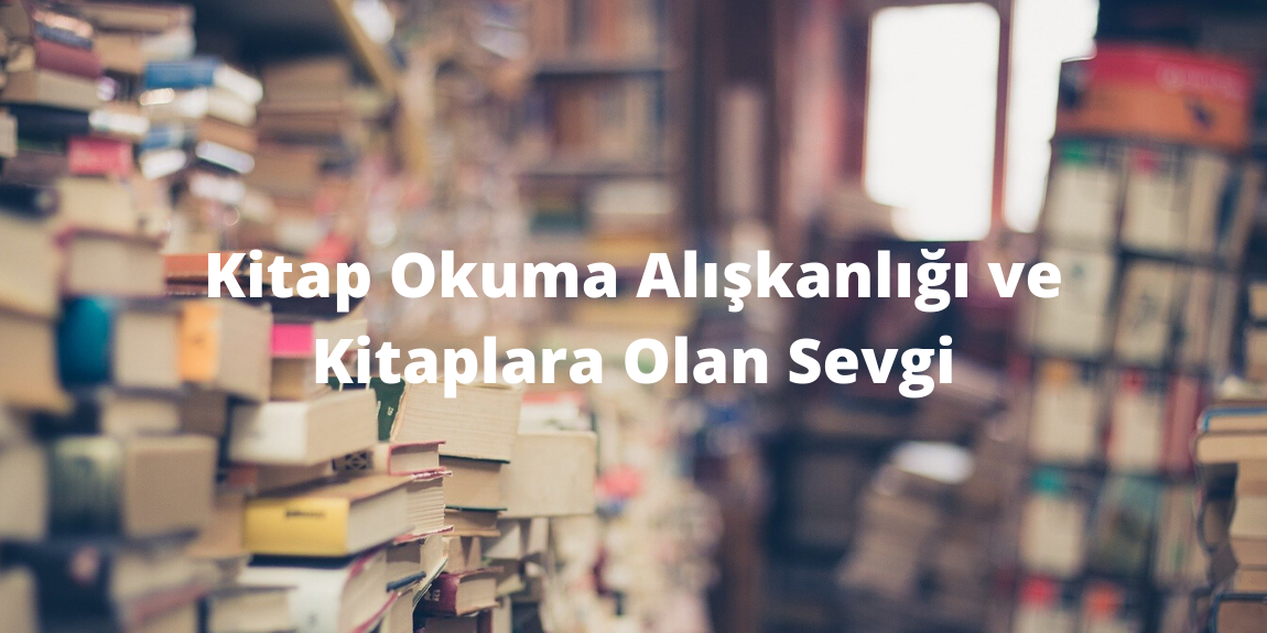 Kitap Okuma Alışkanlığı ve Kitaplara Olan Sevgi