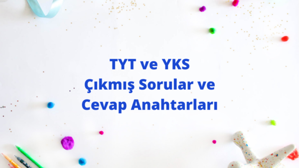 TYT YKS Çıkmış Sorular ve Cevap Anahtarları TYT YKS Çıkmış Sorular ve Cevap Anahtarları