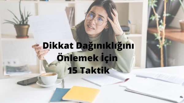 Dikkat Dağınıklığını Önlemek İçin 15 Taktik Dikkat Dağınıklığını Önlemek İçin 15 Taktik