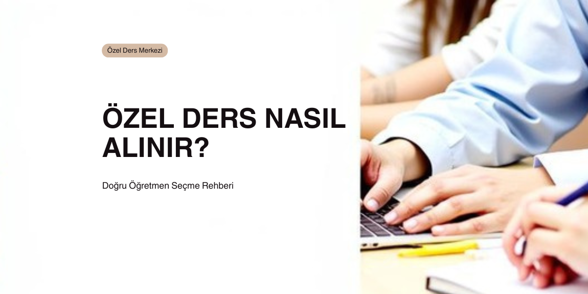 Özel ders nasıl alınır - doğru öğretmen seçme rehberi